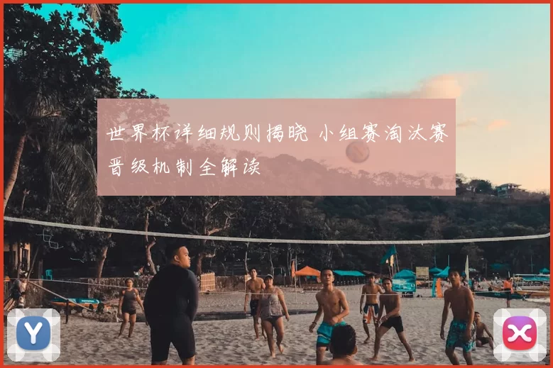 世界杯详细规则揭晓 小组赛淘汰赛晋级机制全解读