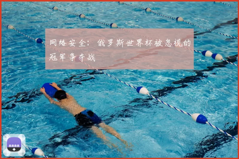 网络安全:俄罗斯世界杯被忽视的冠军争夺战