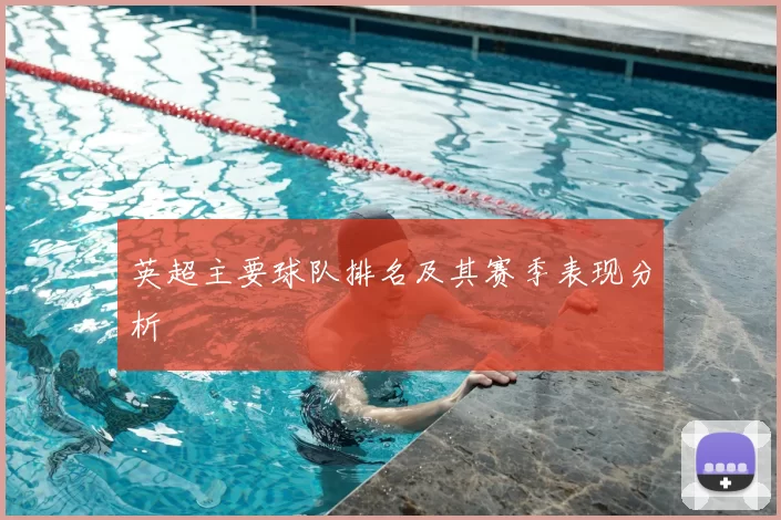 英超主要球队排名及其赛季表现分析