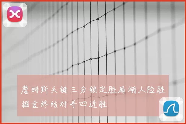 詹姆斯关键三分锁定胜局湖人险胜掘金终结对手四连胜