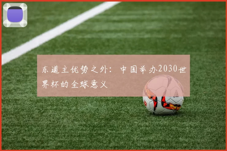 东道主优势之外:中国举办2030世界杯的全球意义