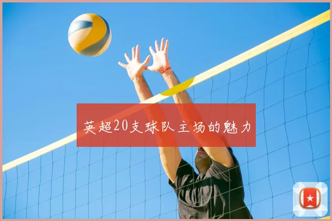英超20支球队主场的魅力