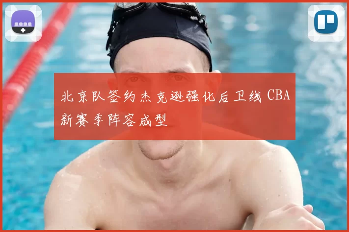 北京队签约杰克逊强化后卫线 CBA新赛季阵容成型