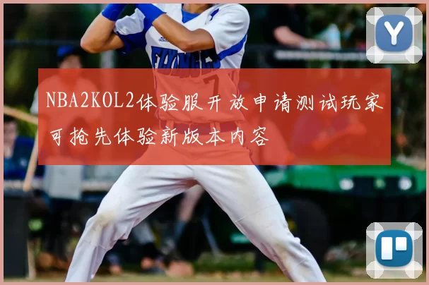 NBA2KOL2体验服开放申请测试玩家可抢先体验新版本内容