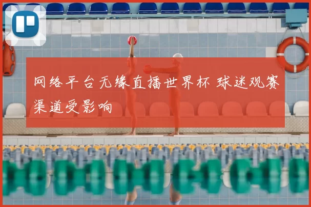 网络平台无缘直播世界杯 球迷观赛渠道受影响