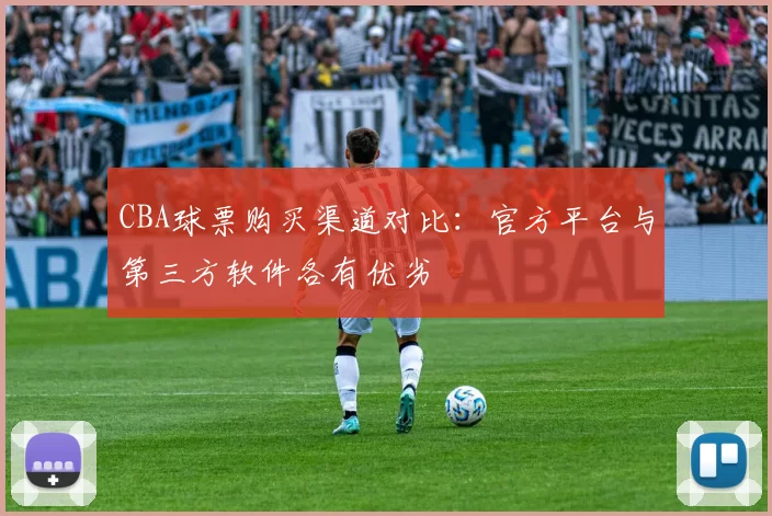 CBA球票购买渠道对比：官方平台与第三方软件各有优劣