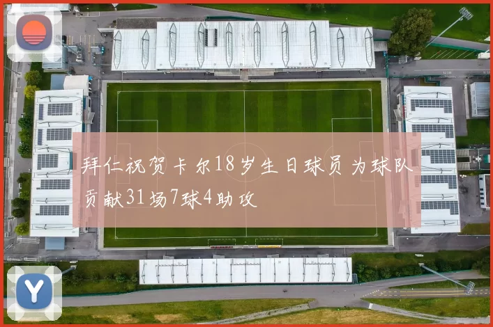 拜仁祝贺卡尔18岁生日球员为球队贡献31场7球4助攻