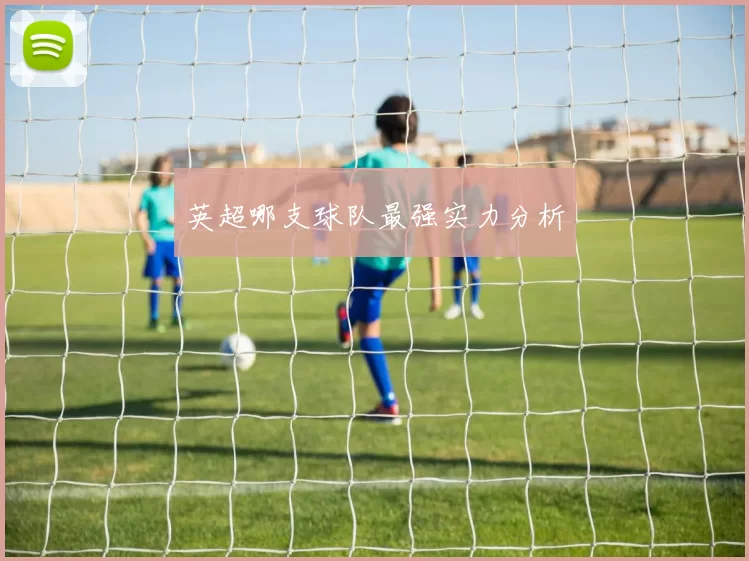 英超哪支球队最强实力分析