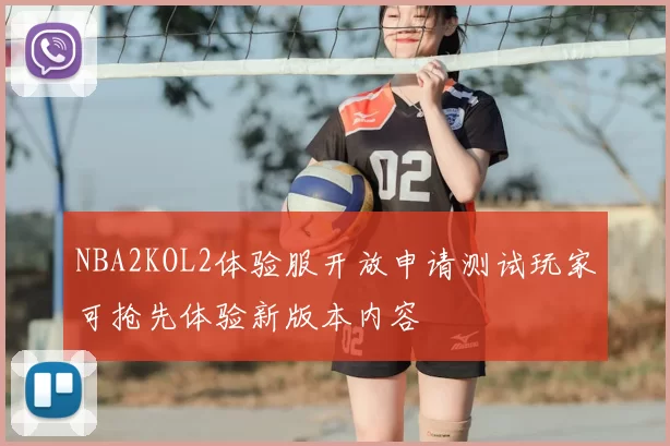 NBA2KOL2体验服开放申请测试玩家可抢先体验新版本内容