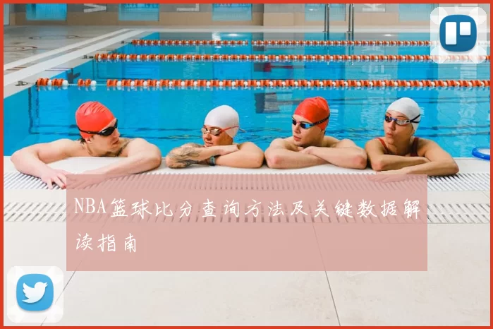 NBA篮球比分查询方法及关键数据解读指南