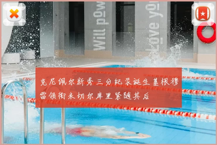 克尼佩尔新秀三分纪录诞生基根穆雷领衔米切尔库里紧随其后