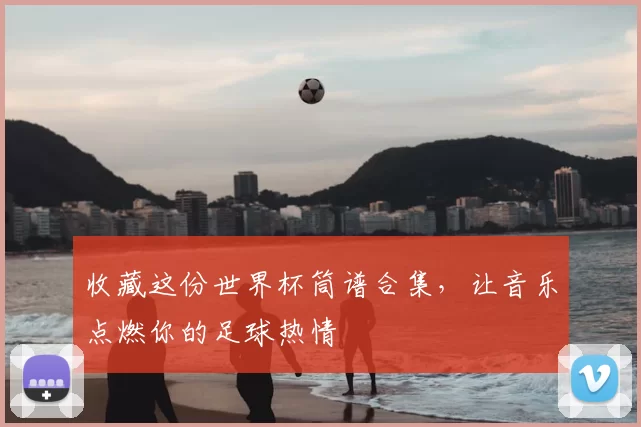 收藏这份世界杯筒谱合集，让音乐点燃你的足球热情