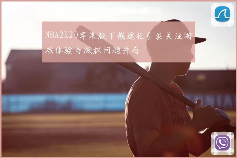 NBA2K20苹果版下载途径引发关注游戏体验与版权问题并存