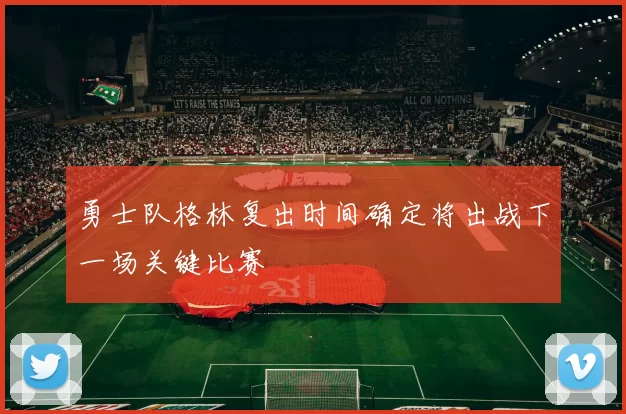 勇士队格林复出时间确定将出战下一场关键比赛