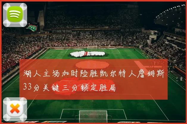 湖人主场加时险胜凯尔特人詹姆斯33分关键三分锁定胜局