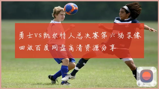 勇士vs凯尔特人总决赛第六场录像回放百度网盘高清资源分享