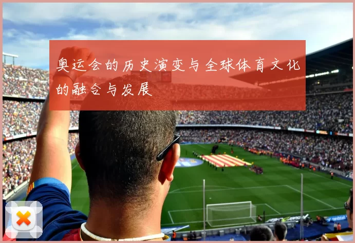 奥运会的历史演变与全球体育文化的融合与发展