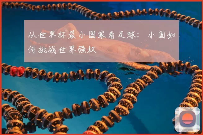 从世界杯最小国家看足球:小国如何挑战世界强权