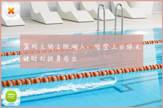 篮网主场击败湖人，哈登三分球关键时刻挺身而出