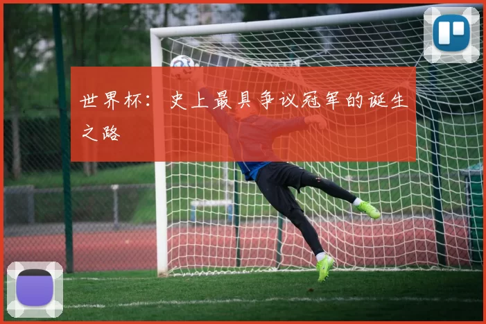 世界杯:史上最具争议冠军的诞生之路