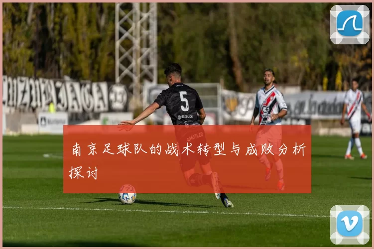 南京足球队的战术转型与成败分析探讨