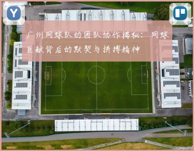 广州网球队的团队协作揭秘:网球巨献背后的默契与拼搏精神