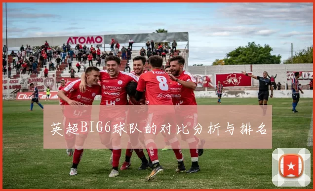 英超BIG6球队的对比分析与排名