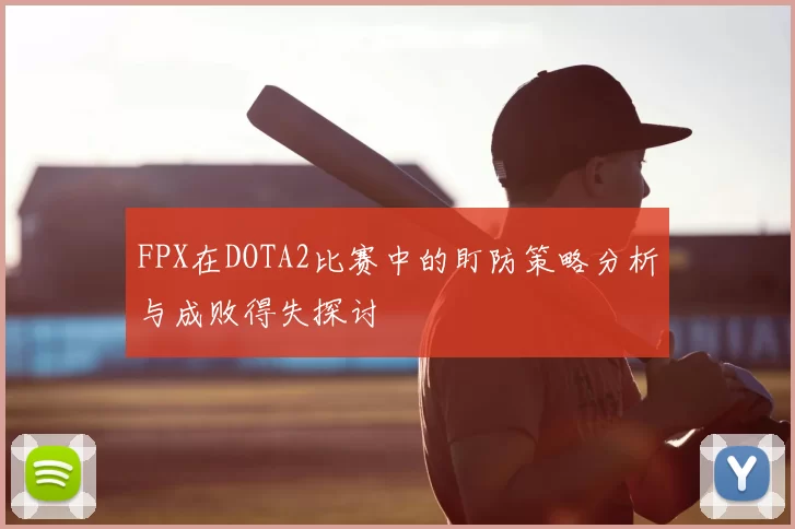 FPX在DOTA2比赛中的盯防策略分析与成败得失探讨