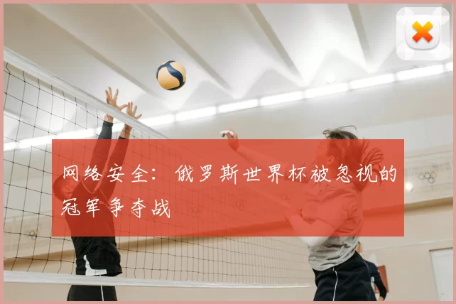 网络安全:俄罗斯世界杯被忽视的冠军争夺战