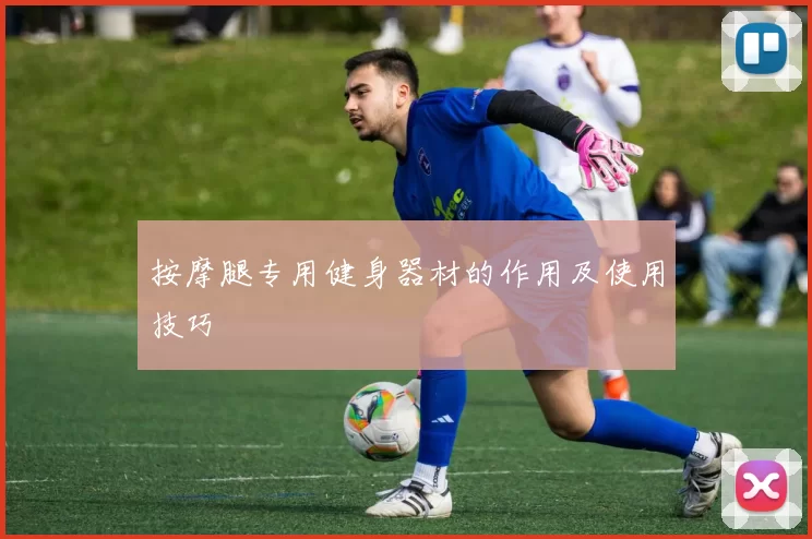 按摩腿专用健身器材的作用及使用技巧