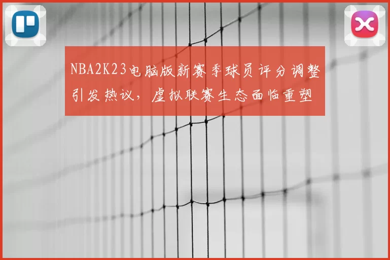 NBA2K23电脑版新赛季球员评分调整引发热议，虚拟联赛生态面临重塑