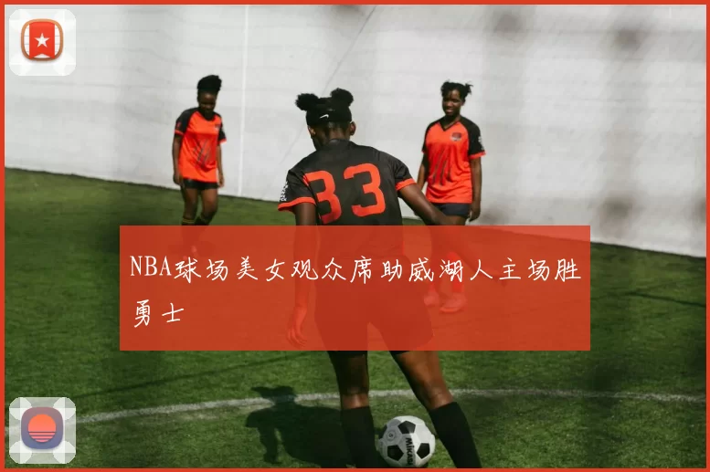 NBA球场美女观众席助威湖人主场胜勇士